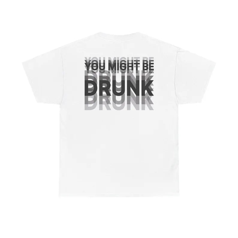 You Might Be Drunk T Shirt