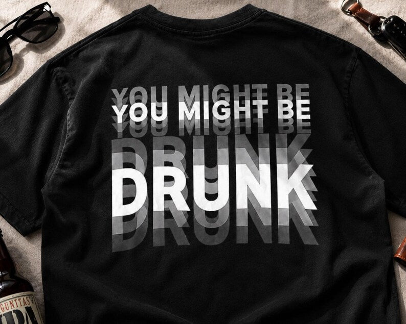 You Might Be Drunk T Shirt