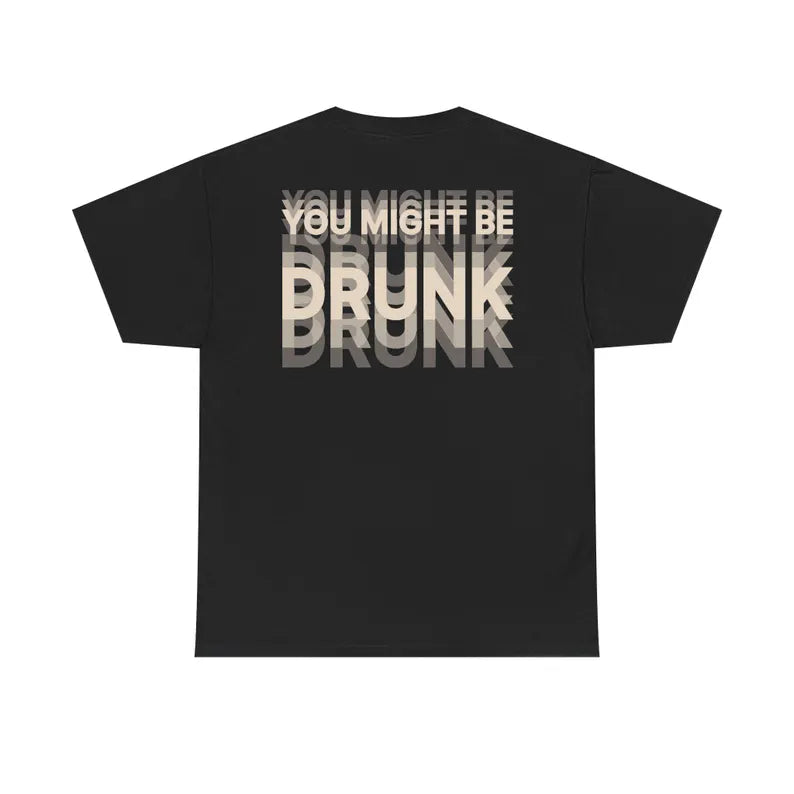 You Might Be Drunk T Shirt