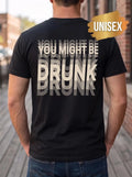 You Might Be Drunk T Shirt