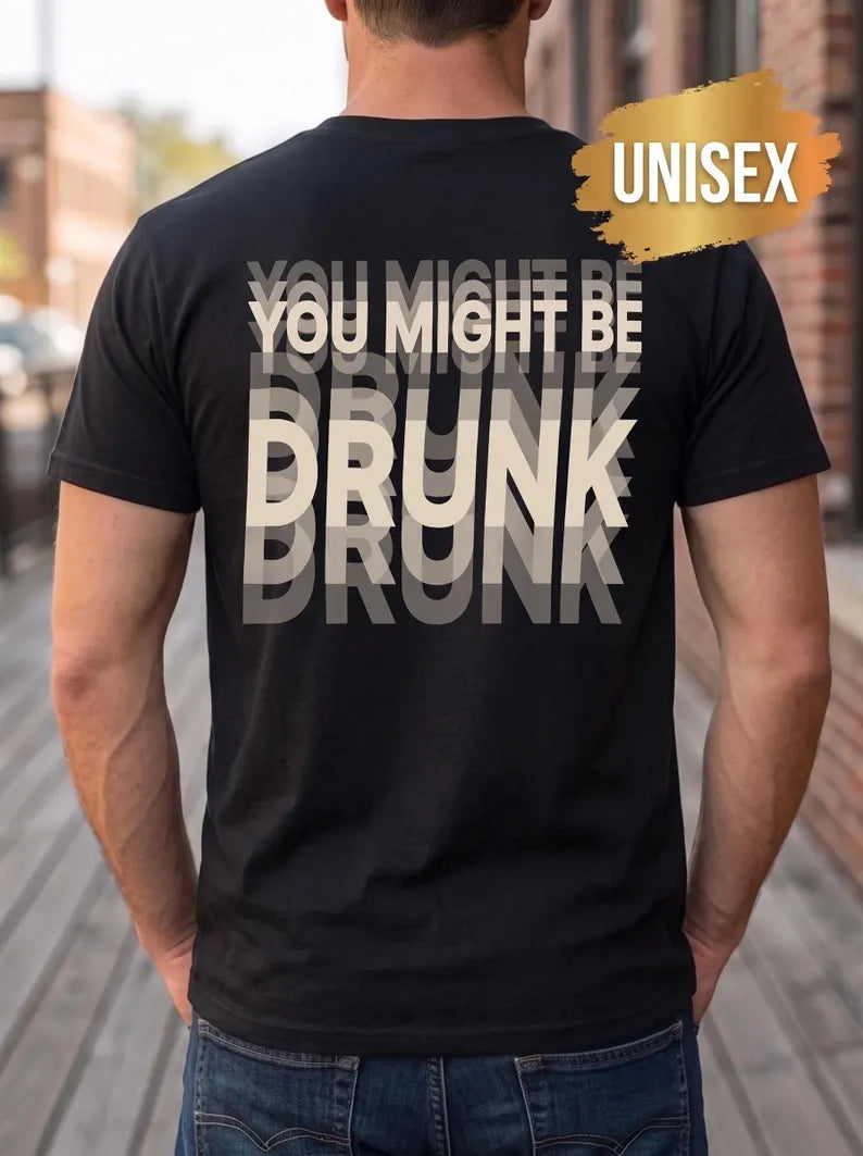 You Might Be Drunk T Shirt