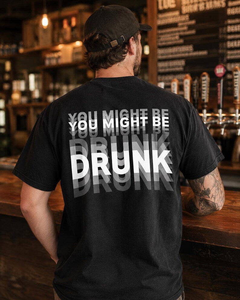 You Might Be Drunk T Shirt
